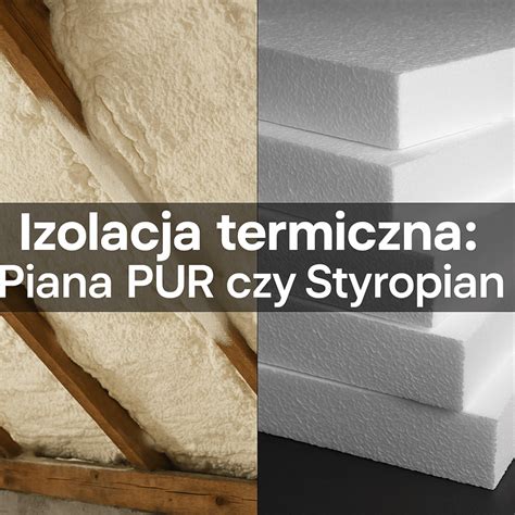 Porównanie materiałów izolacyjnych: styropian, XPS, pianka PUR